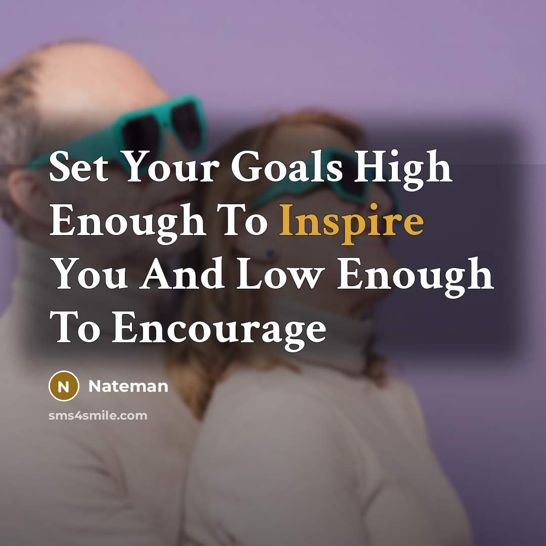 “Set Your Goals High Enough To Inspire You And Low Enough To Encourage” quote by Nateman