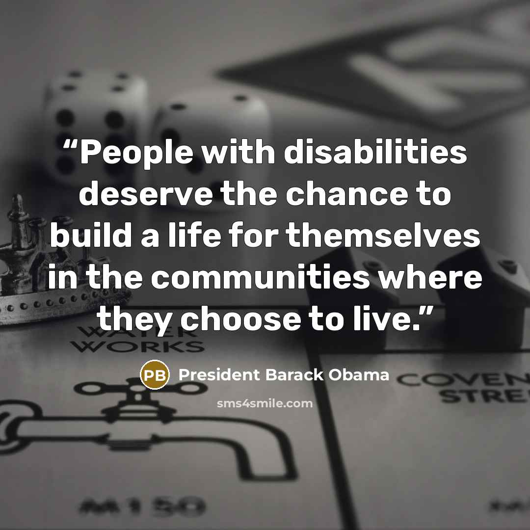 “People with disabilities deserve the chance to build a life for themselves in the communities where they choose to live.” quote by President Barack Obama