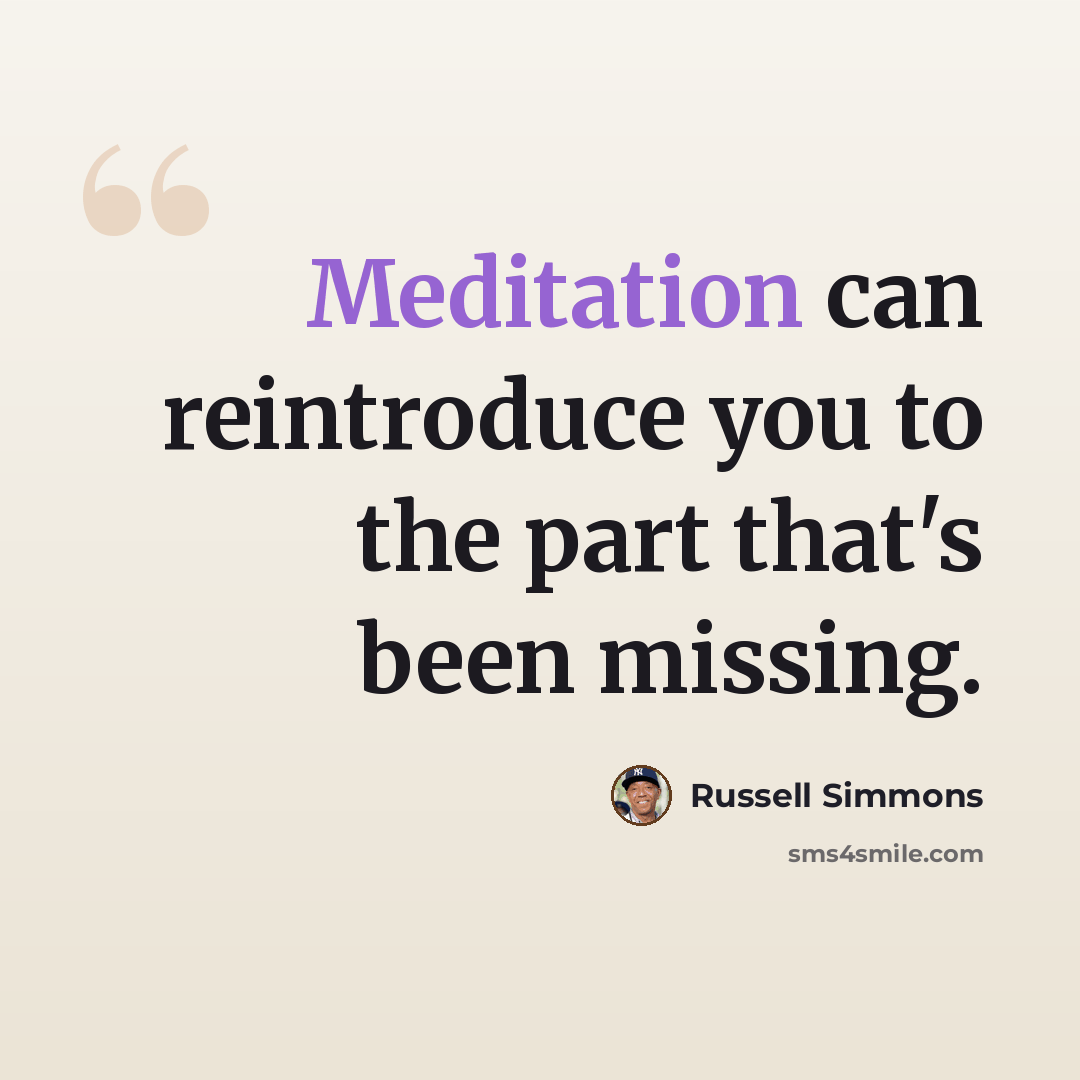 “Meditation can reintroduce you to the part that's been missing.” quote by Russell Simmons