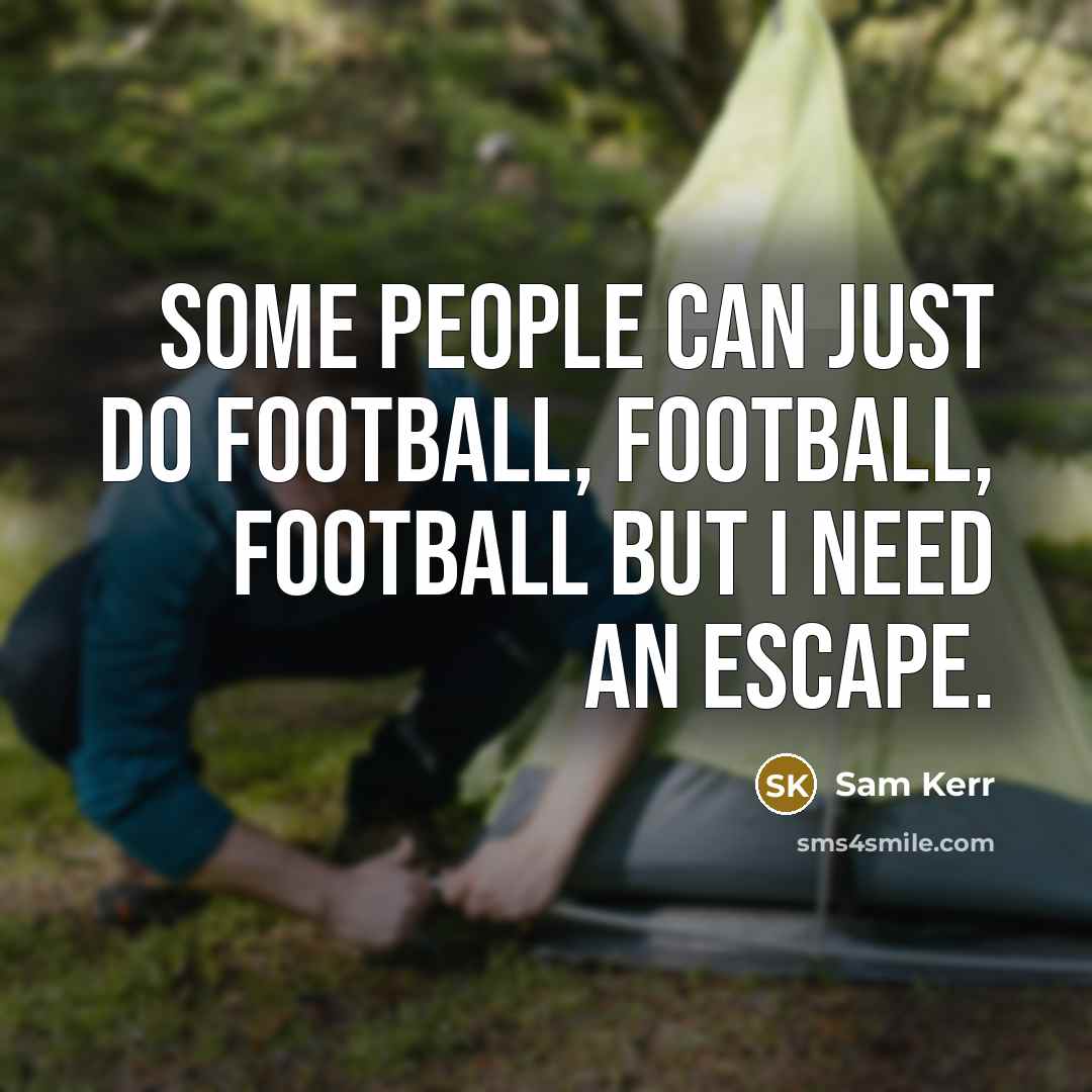 “Some people can just do football, football, football but I need an escape.” quote by Sam Kerr