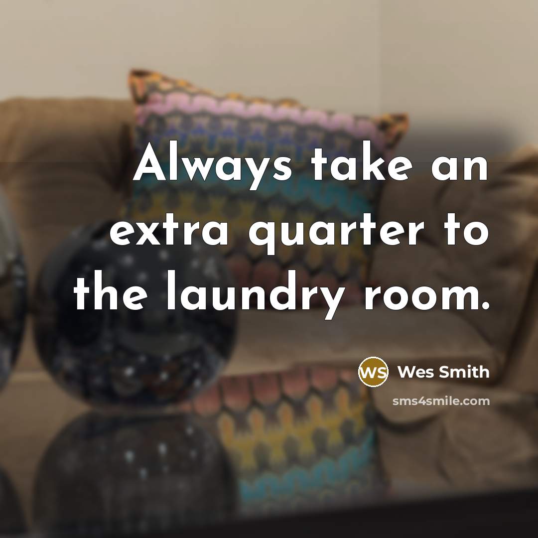 “Always take an extra quarter to the laundry room.” quote by Wes Smith