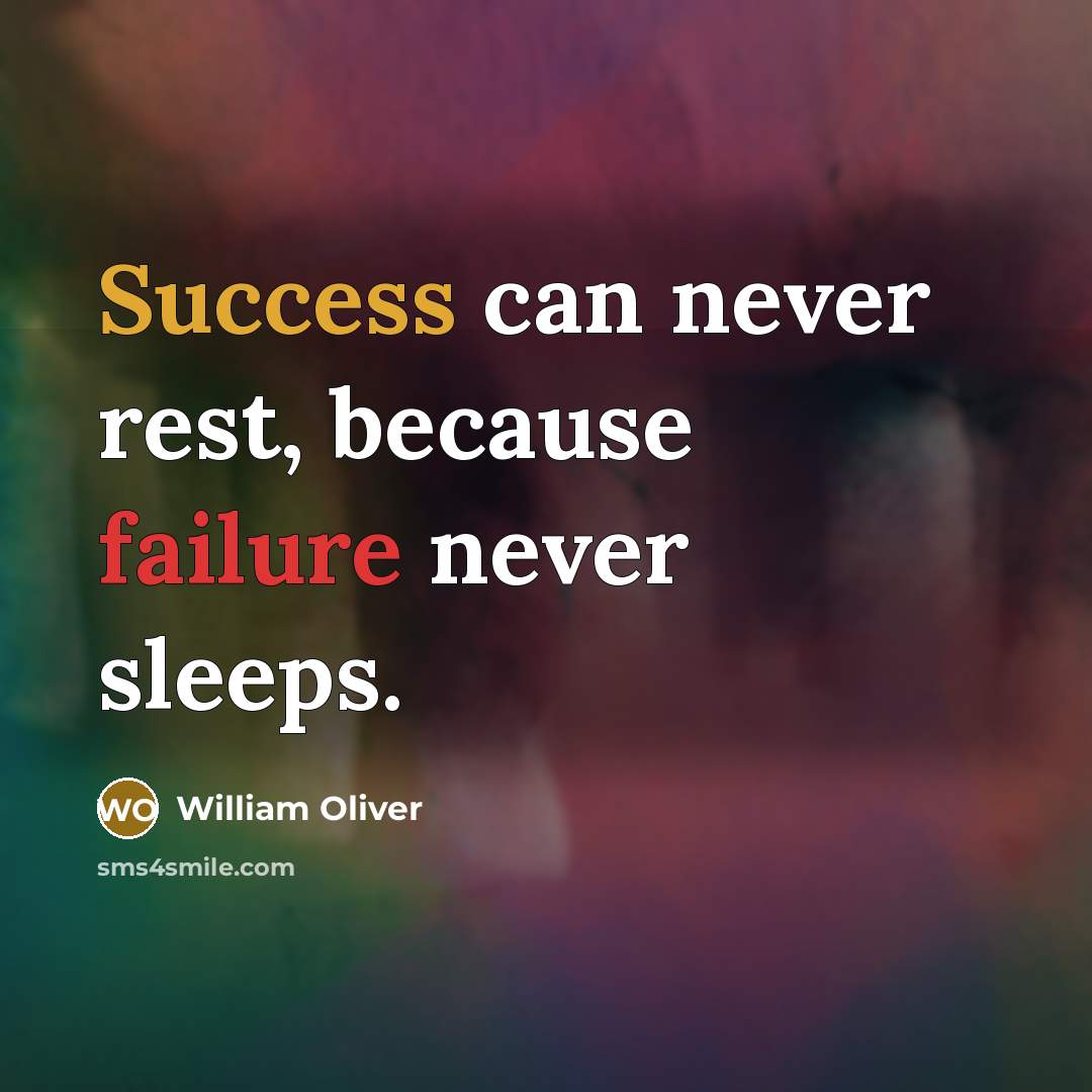 “Success can never rest, because failure never sleeps.” quote by William Oliver