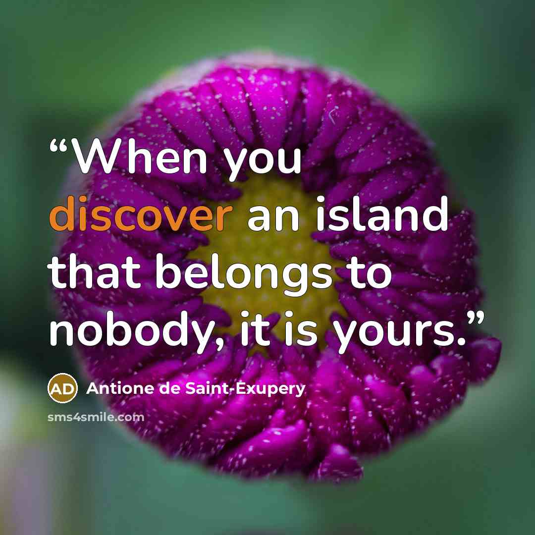 “When you discover an island that belongs to nobody, it is yours.” quote by Antione de Saint-Exupery