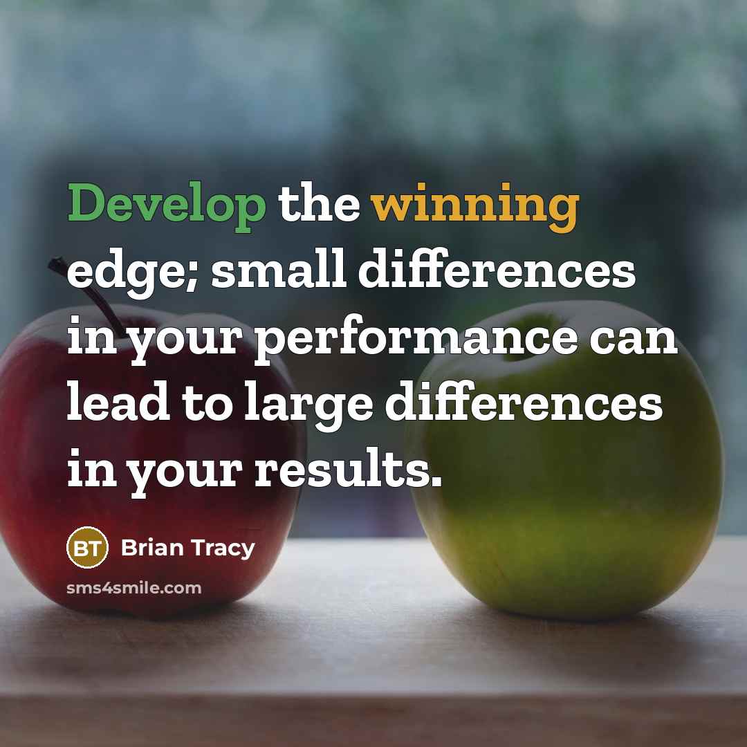 “Develop the winning edge; small differences in your performance can lead to large differences in your results.” quote by Brian Tracy