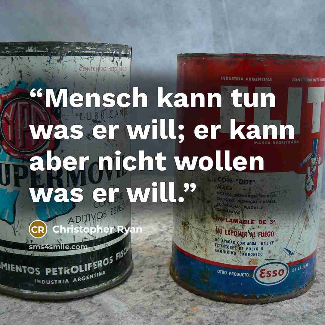 “Mensch kann tun was er will; er kann aber nicht wollen was er will.” quote by Christopher Ryan