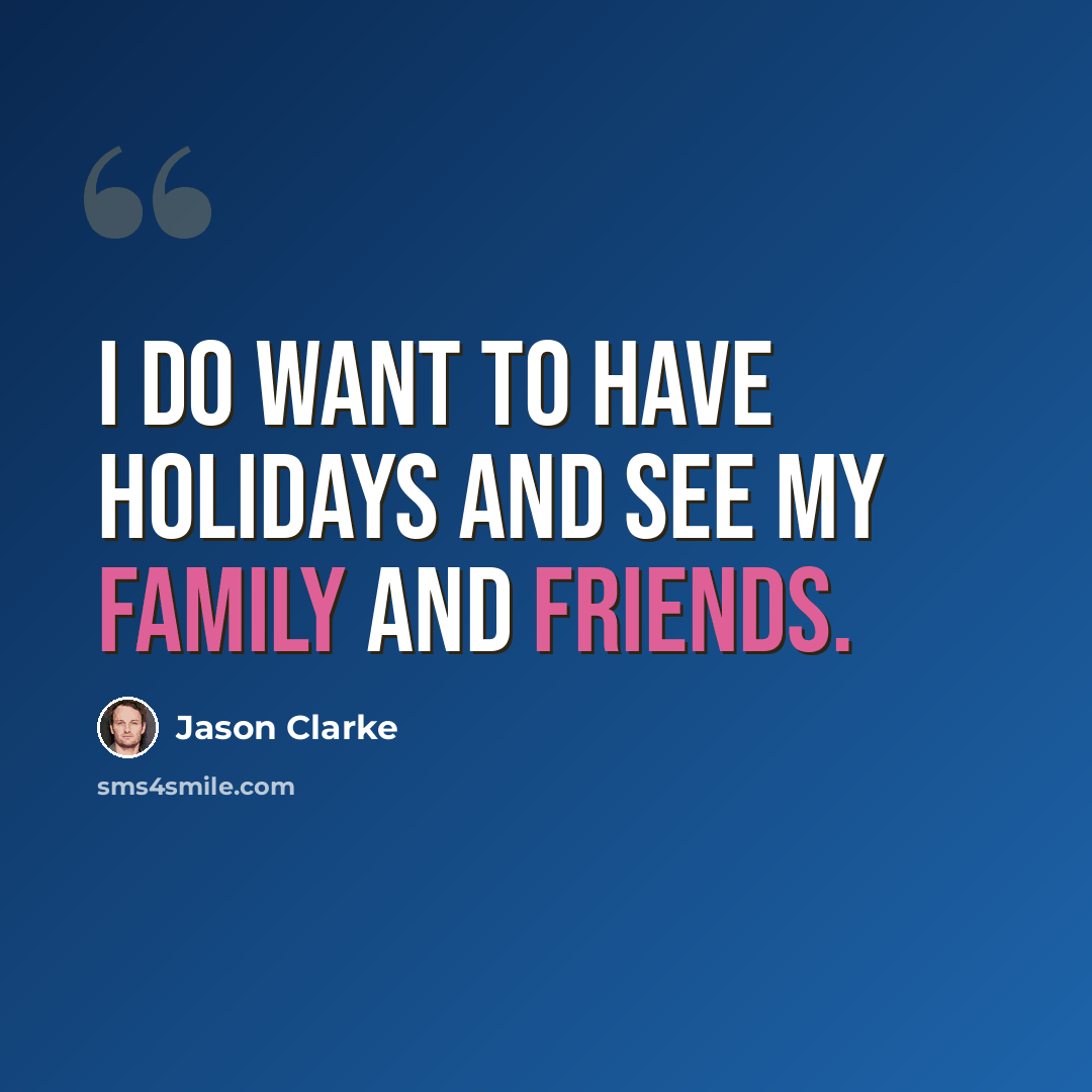 “I do want to have holidays and see my family and friends.” quote by Jason Clarke