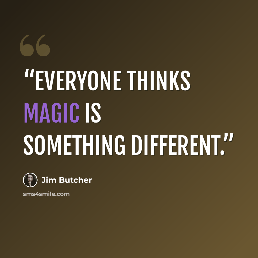 “Everyone thinks magic is something different.” quote by Jim Butcher