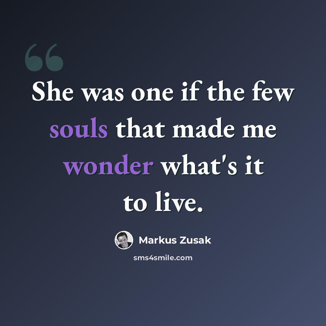 “She was one if the few souls that made me wonder what's it to live.” quote by Markus Zusak