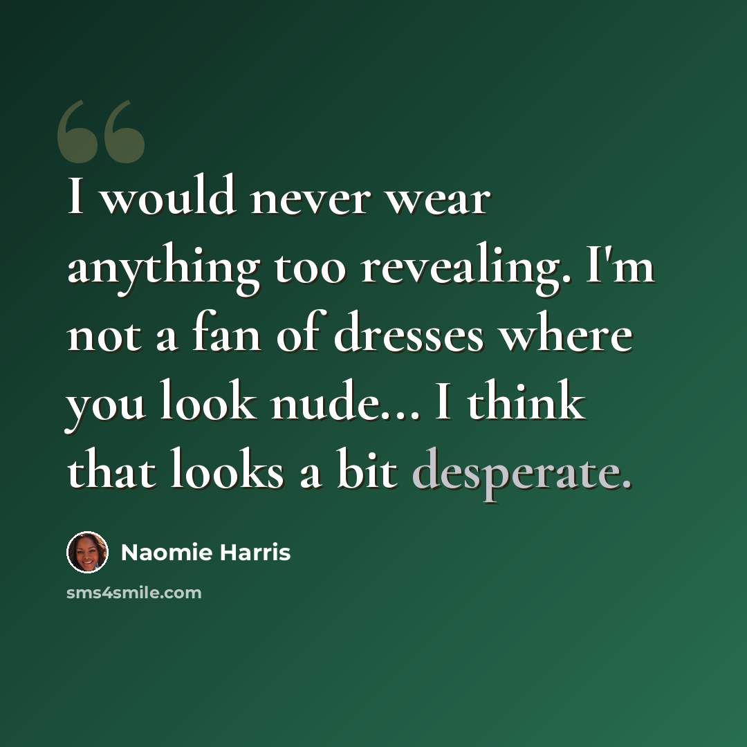 “I would never wear anything too revealing. I'm not a fan of dresses where you look nude... I think that looks a bit desperate.” quote by Naomie Harris