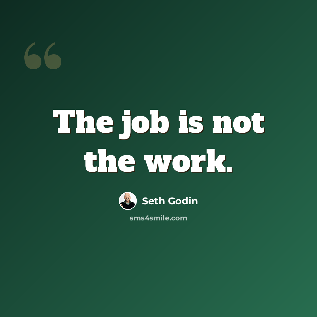 “The job is not the work.” quote by Seth Godin