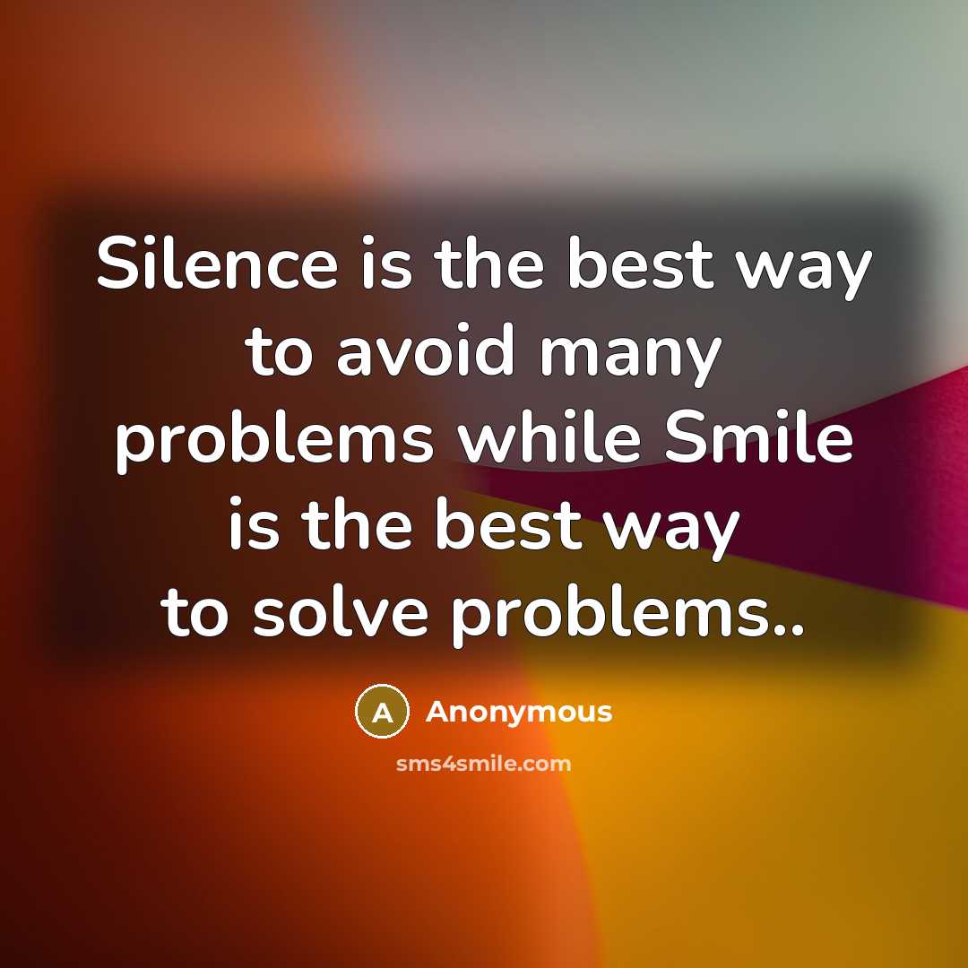 “Silence is the best way to avoid many problems while Smile is the best way to solve problems..” quote by Anonymous