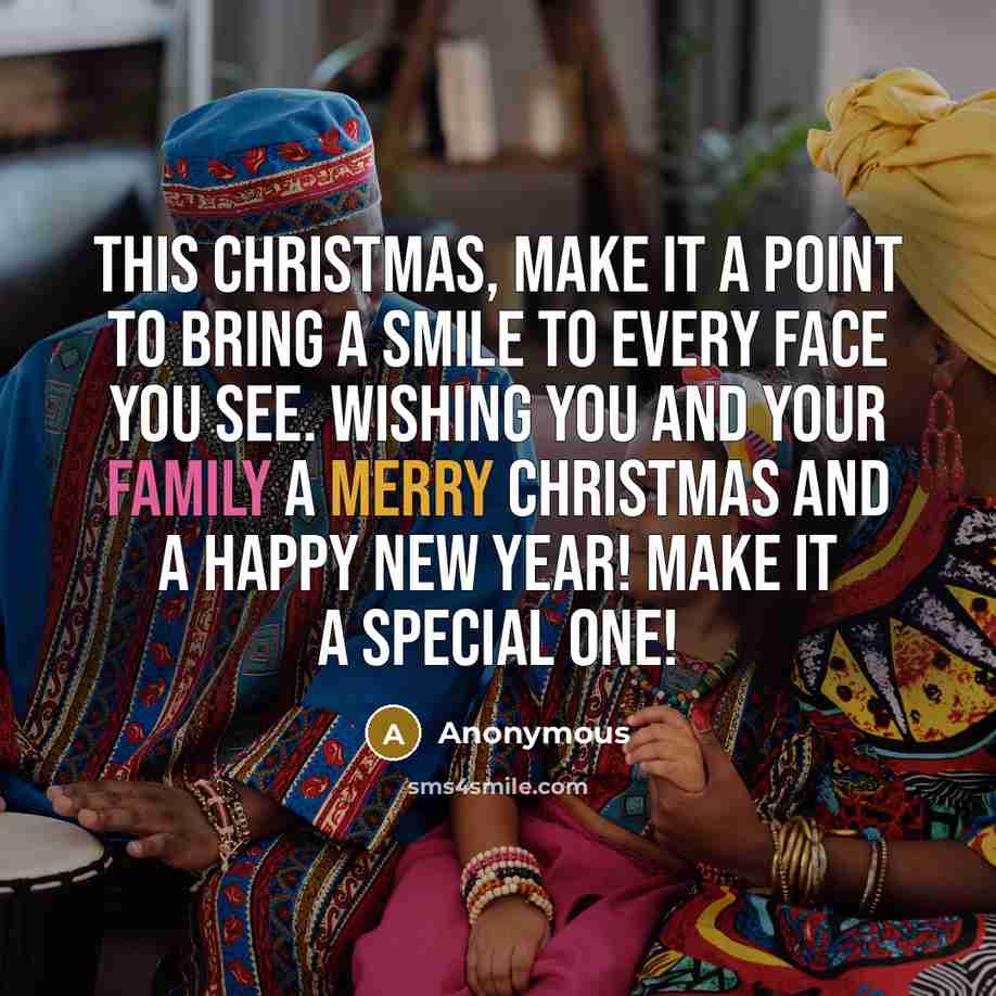 “This Christmas, make it a point to bring a smile to every face you see. Wishing you and your family a Merry Christmas and a Happy New Year! Make it a special one!” quote by Anonymous