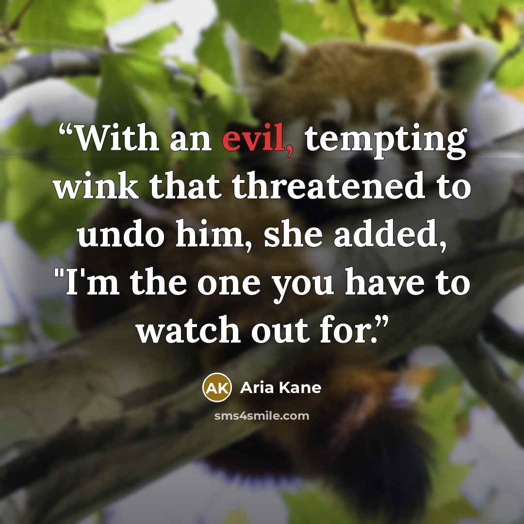 “With an evil, tempting wink that threatened to undo him, she added, "I'm the one you have to watch out for.” quote by Aria Kane