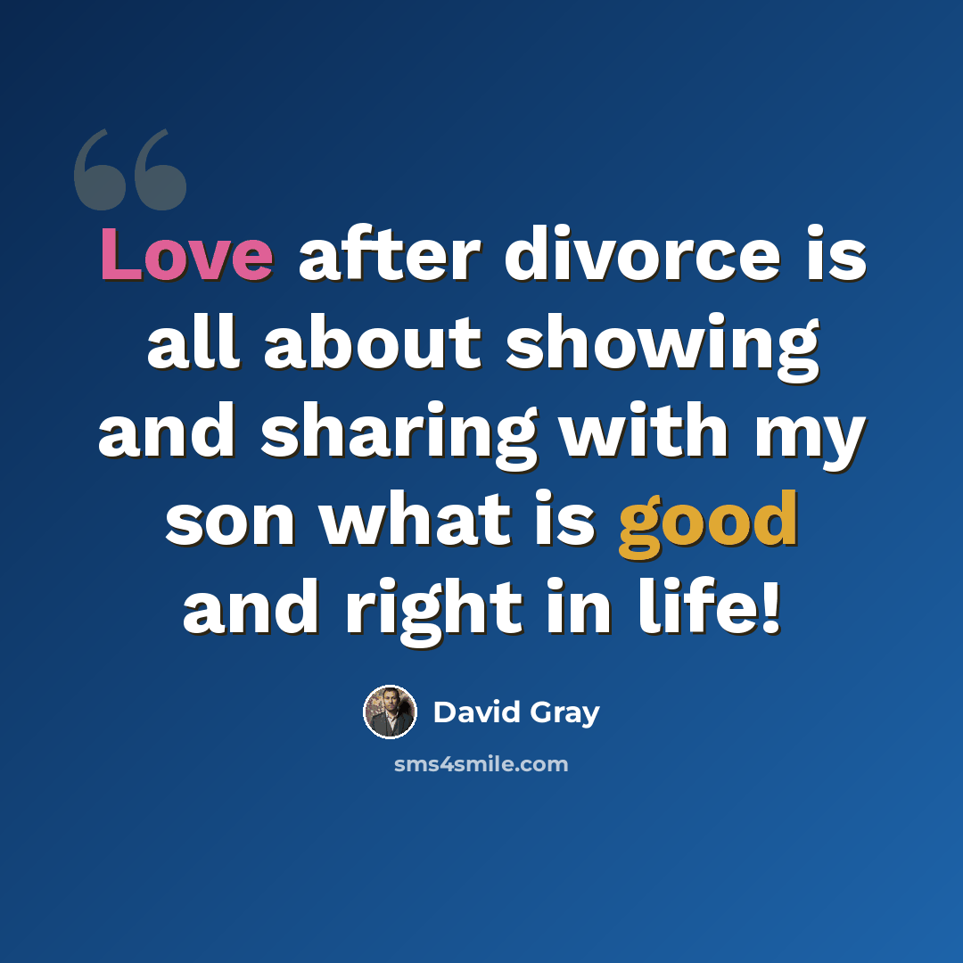 “Love after divorce is all about showing and sharing with my son what is good and right in life!” quote by David Gray