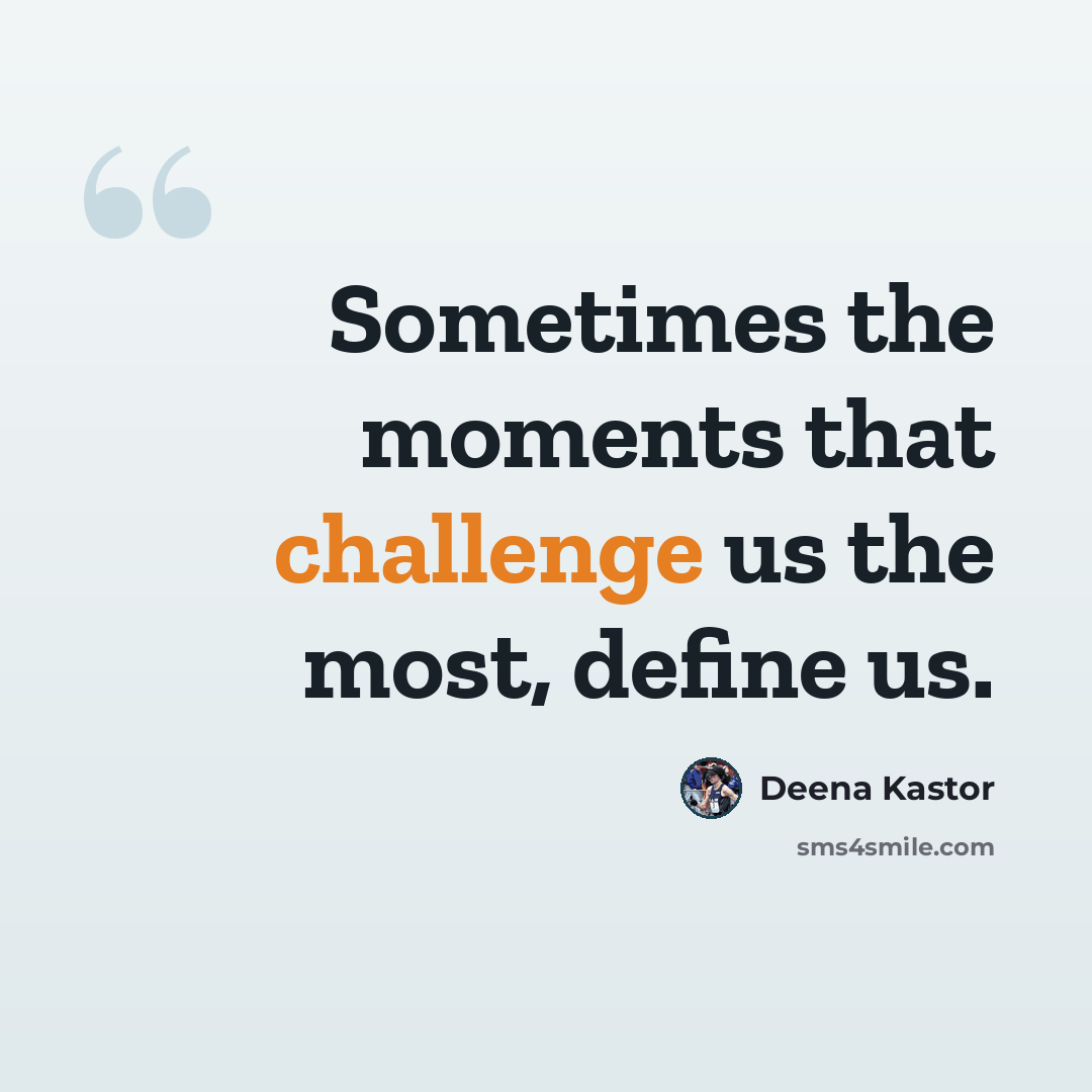 “Sometimes the moments that challenge us the most, define us.” quote by Deena Kastor