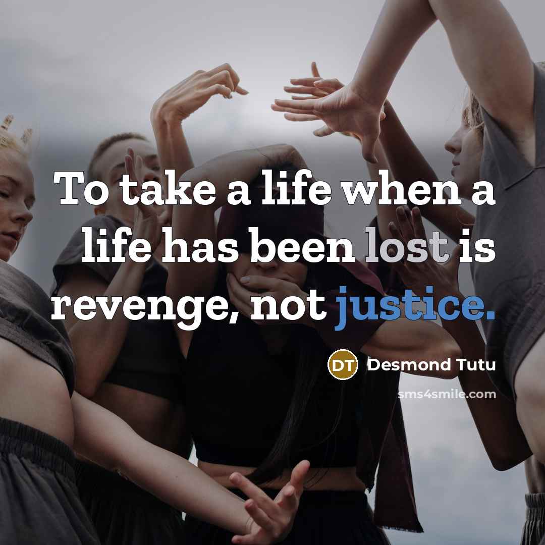 “To take a life when a life has been lost is revenge, not justice.” quote by Desmond Tutu
