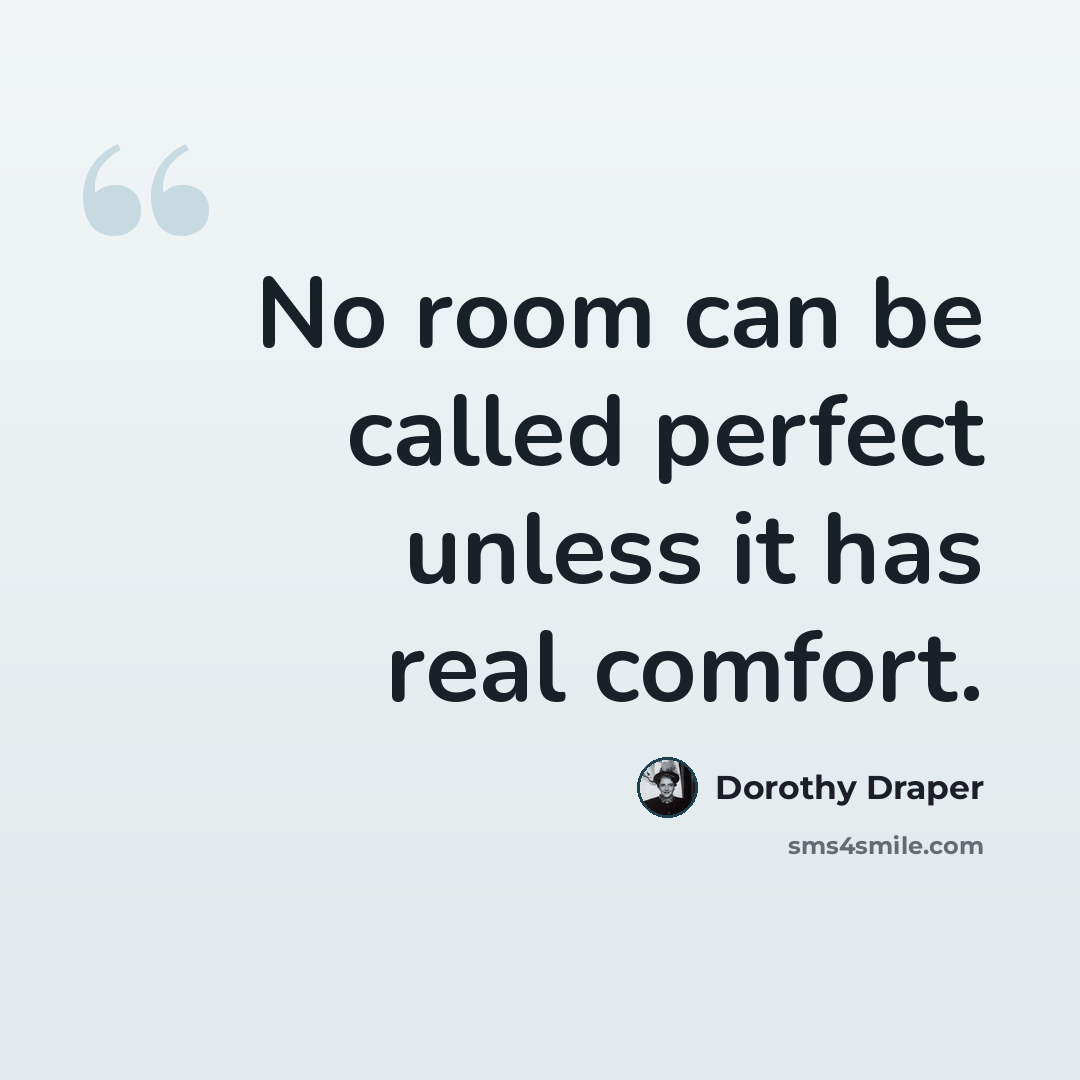 “No room can be called perfect unless it has real comfort.” quote by Dorothy Draper