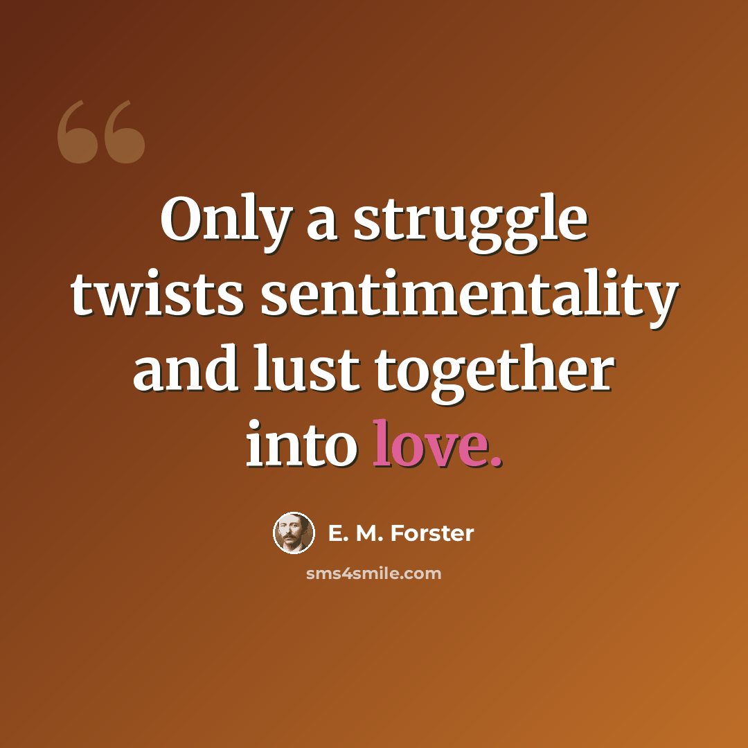 “Only a struggle twists sentimentality and lust together into love.” quote by E. M. Forster