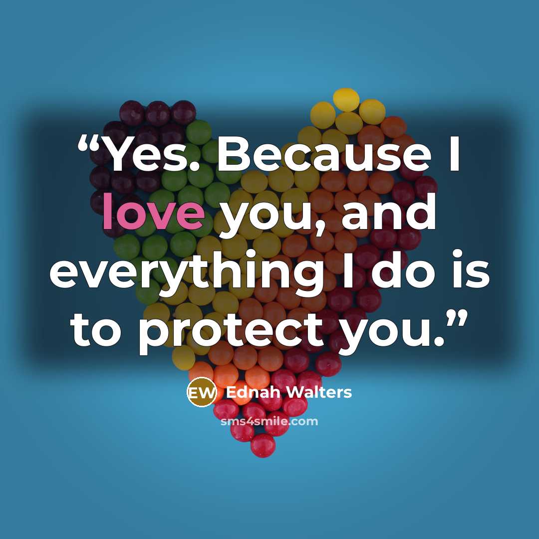 “Yes. Because I love you, and everything I do is to protect you.” quote by Ednah Walters