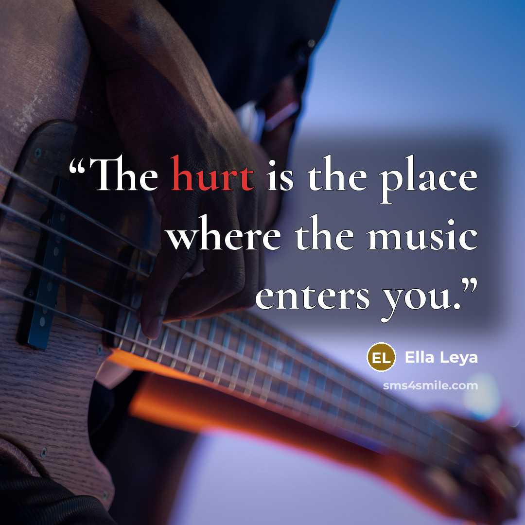 “The hurt is the place where the music enters you.” quote by Ella Leya