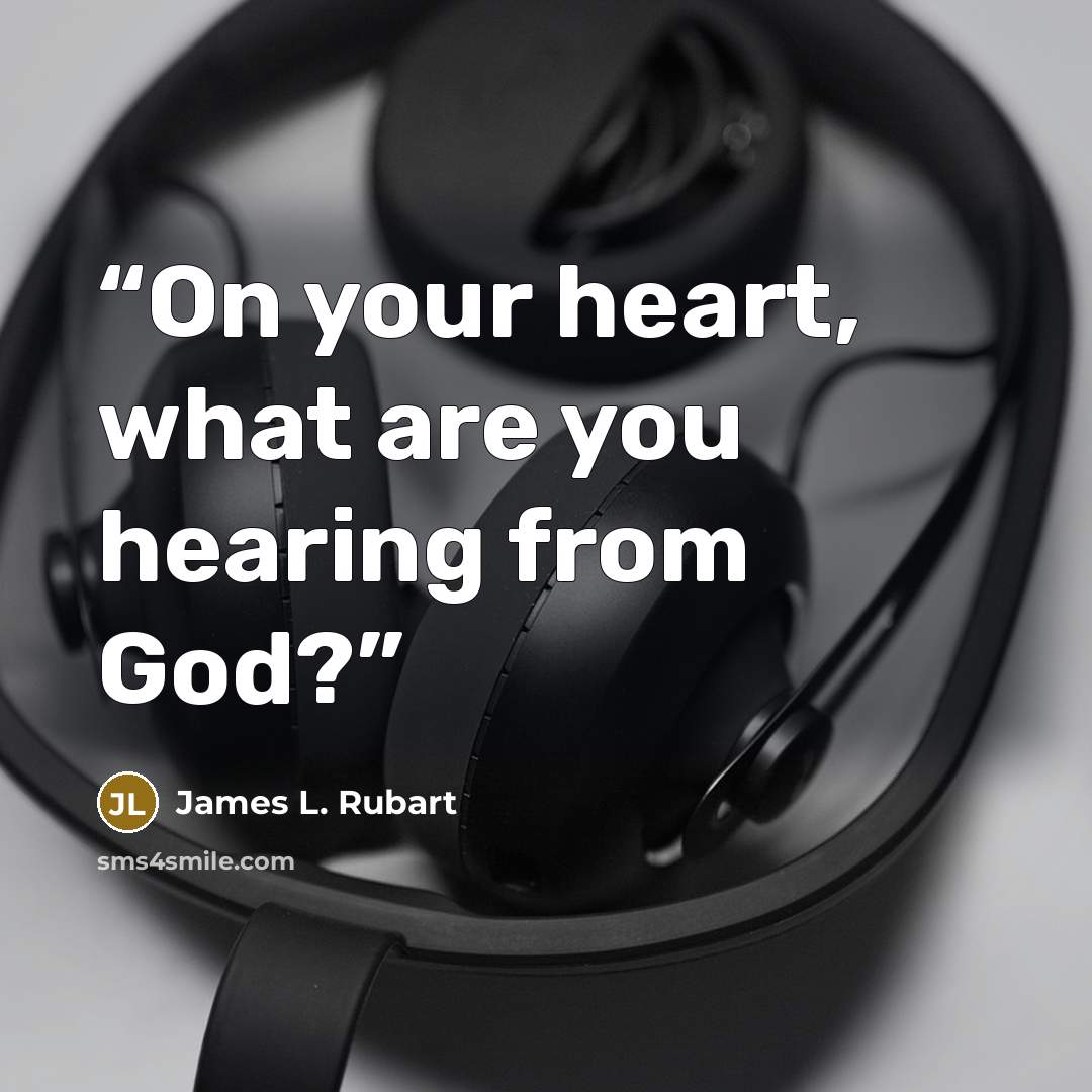 “On your heart, what are you hearing from God?” quote by James L. Rubart