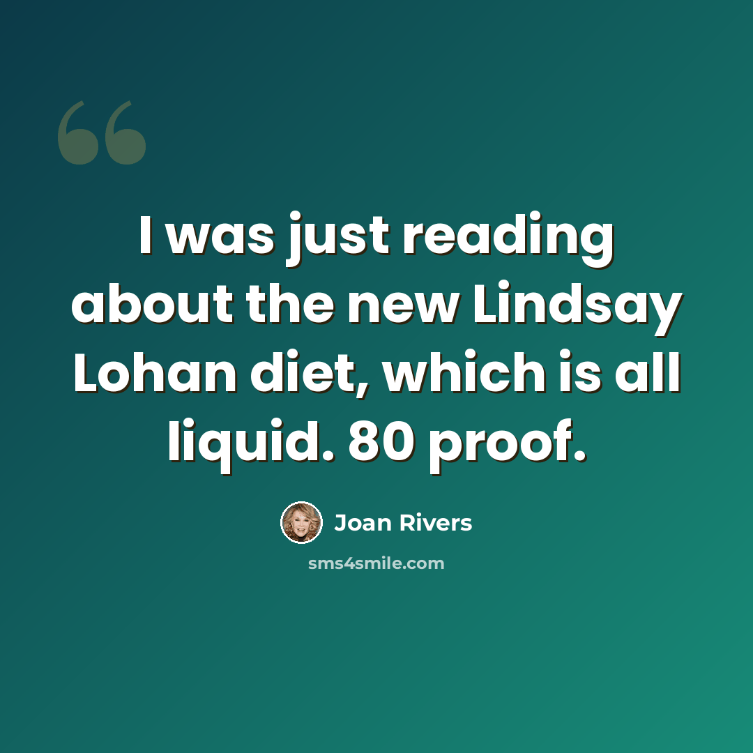 “I was just reading about the new Lindsay Lohan diet, which is all liquid. 80 proof.” quote by Joan Rivers