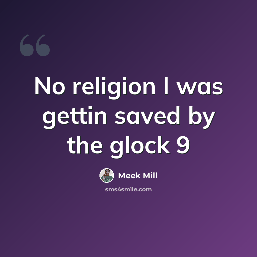 “No religion I was gettin saved by the glock 9” quote by Meek Mill