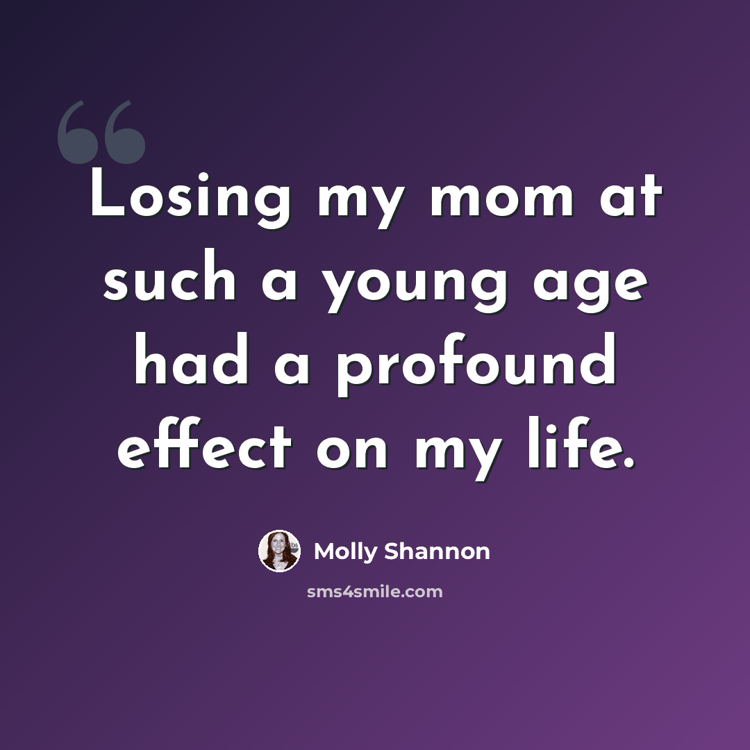 “Losing my mom at such a young age had a profound effect on my life.” quote by Molly Shannon