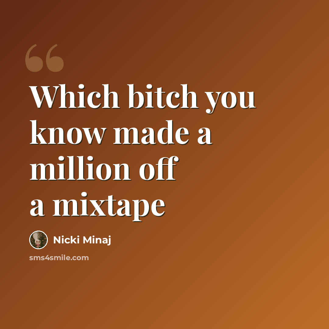 “Which bitch you know made a million off a mixtape” quote by Nicki Minaj