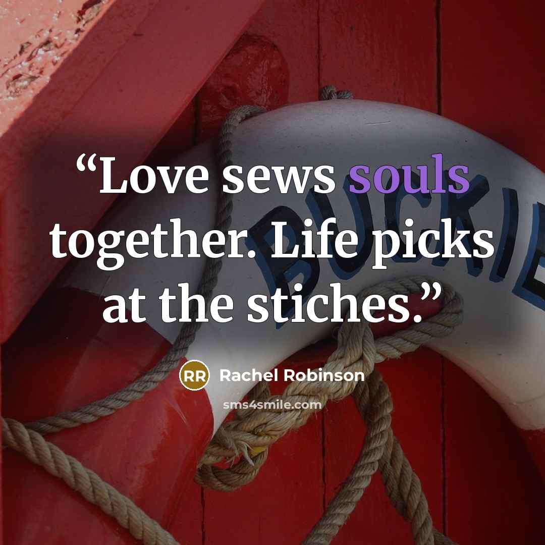 “Love sews souls together. Life picks at the stiches.” quote by Rachel Robinson