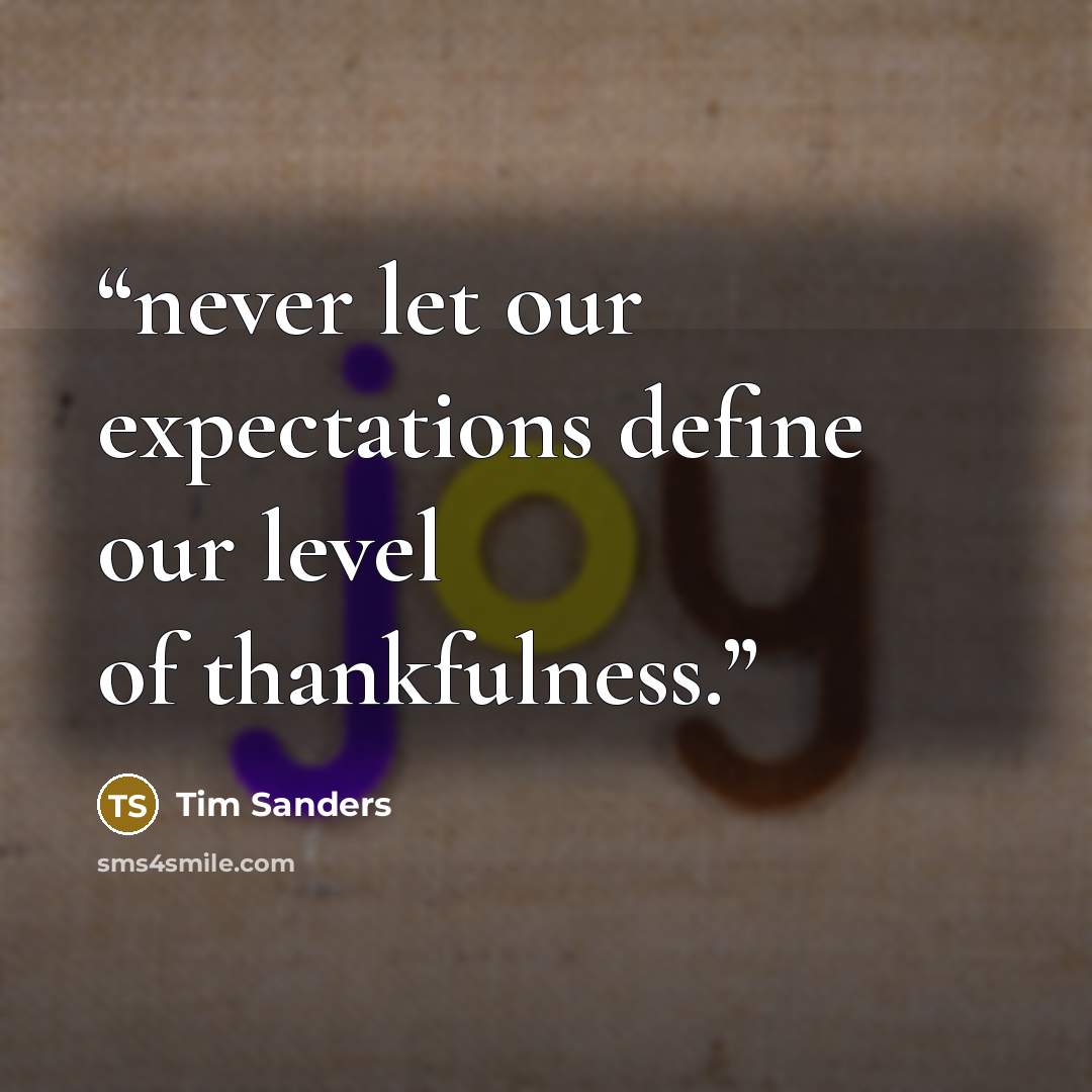 “never let our expectations define our level of thankfulness.” quote by Tim Sanders