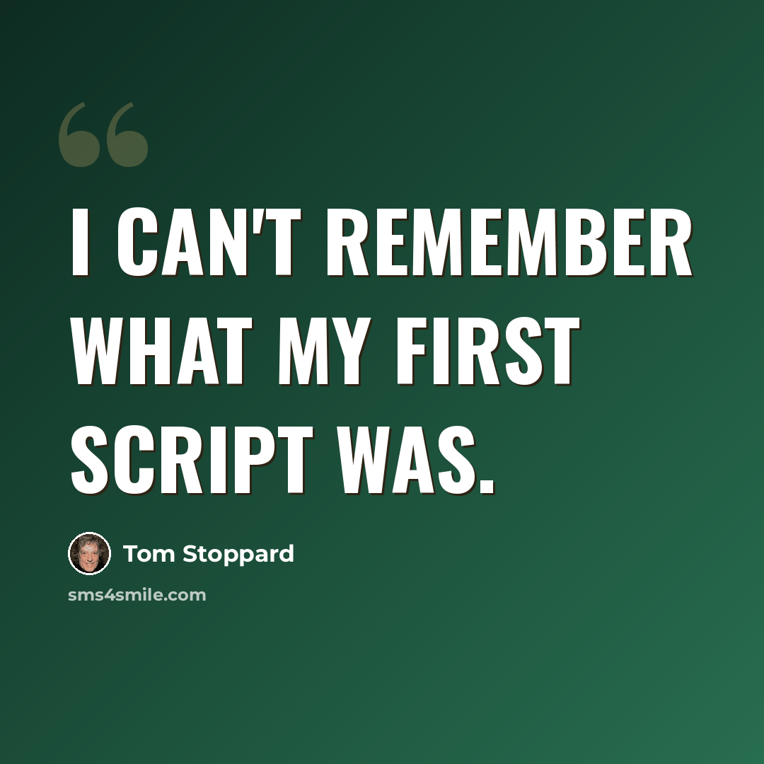 “I can't remember what my first script was.” quote by Tom Stoppard