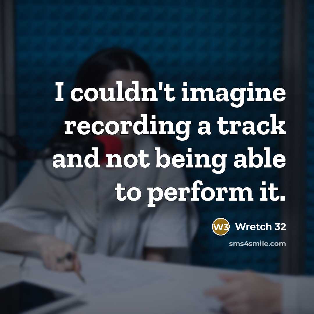 “I couldn't imagine recording a track and not being able to perform it.” quote by Wretch 32