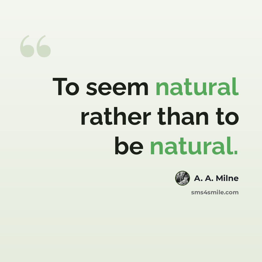 “To seem natural rather than to be natural.” quote by A. A. Milne
