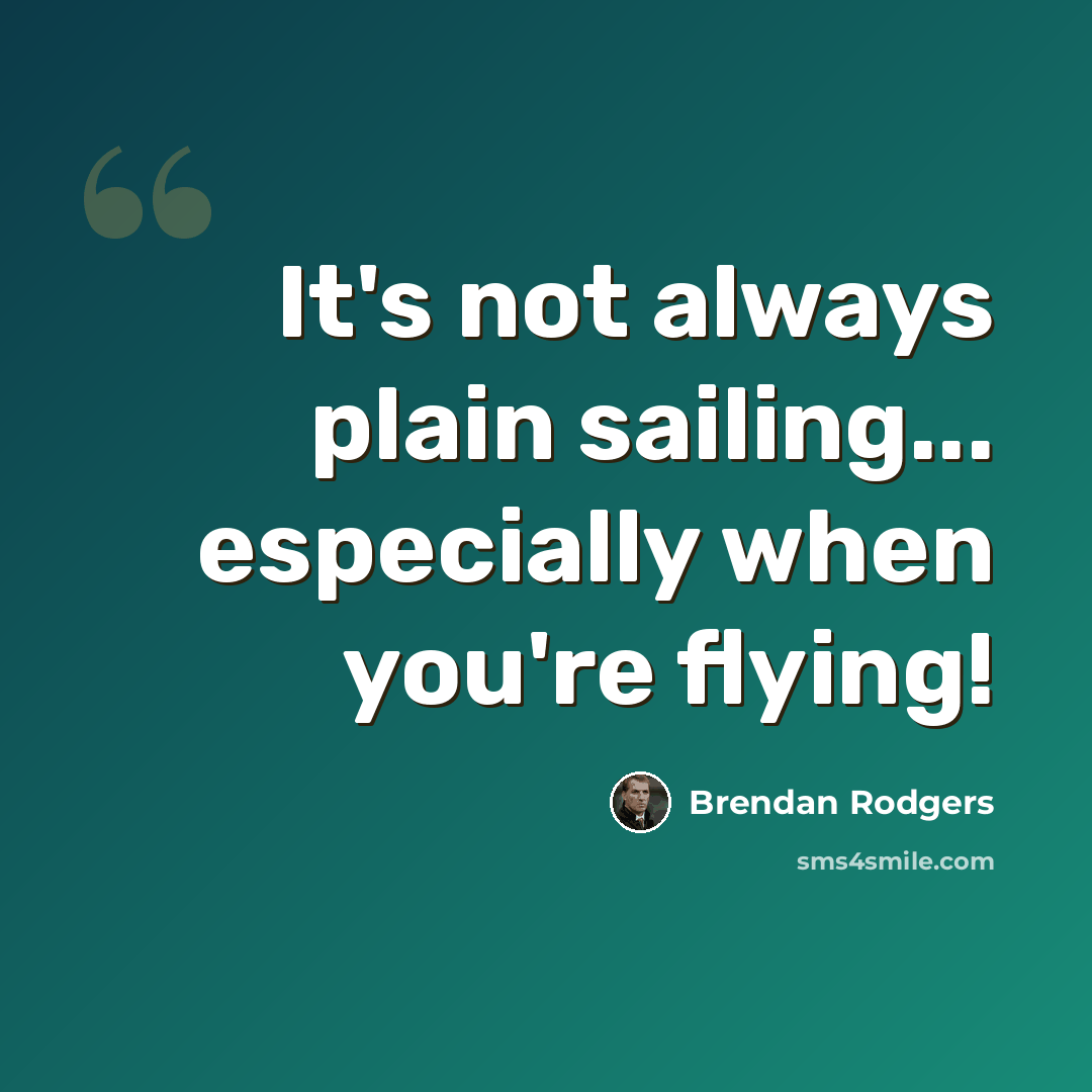 “It's not always plain sailing... especially when you're flying!” quote by Brendan Rodgers