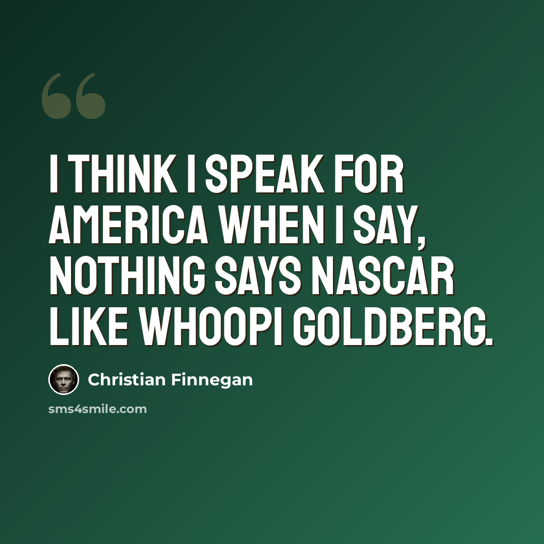 “I think I speak for America when I say, nothing says NASCAR like Whoopi Goldberg.” quote by Christian Finnegan
