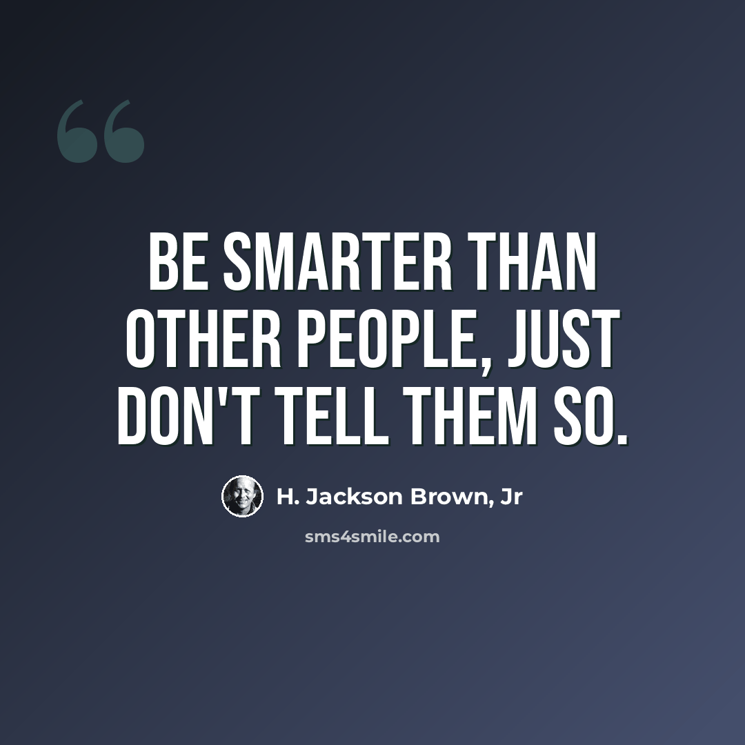 “Be smarter than other people, just don't tell them so.” quote by H. Jackson Brown, Jr