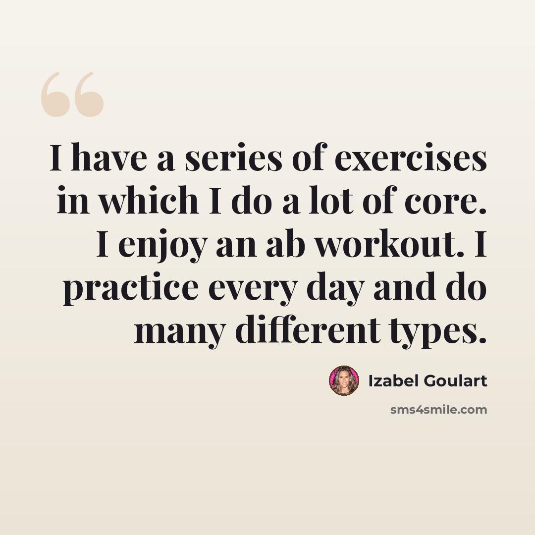 “I have a series of exercises in which I do a lot of core. I enjoy an ab workout. I practice every day and do many different types.” quote by Izabel Goulart