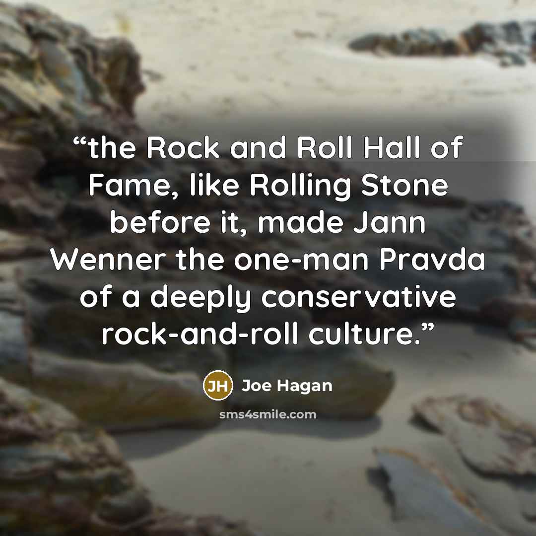 “the Rock and Roll Hall of Fame, like Rolling Stone before it, made Jann Wenner the one-man Pravda of a deeply conservative rock-and-roll culture.” quote by Joe Hagan