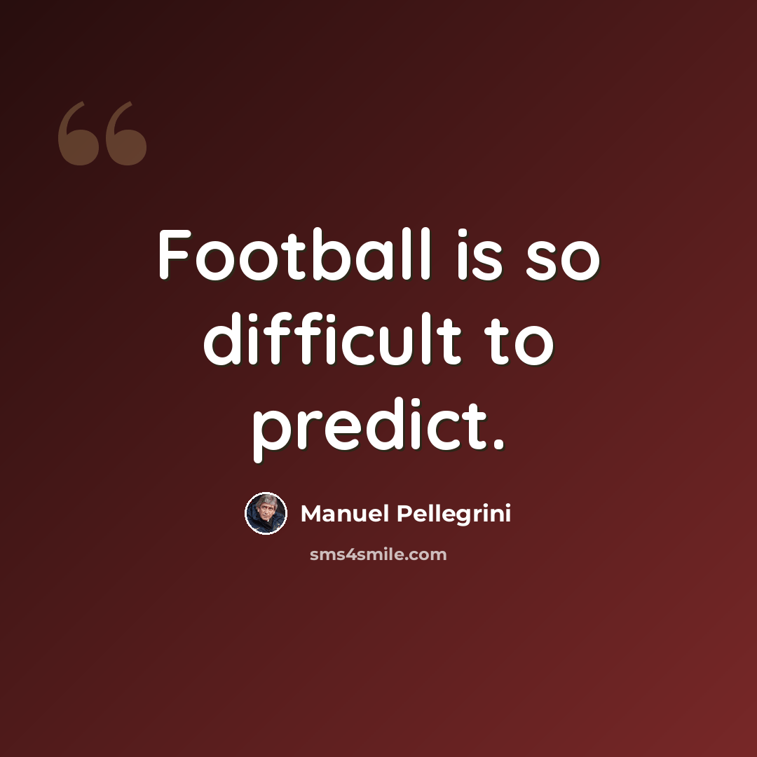 “Football is so difficult to predict.” quote by Manuel Pellegrini