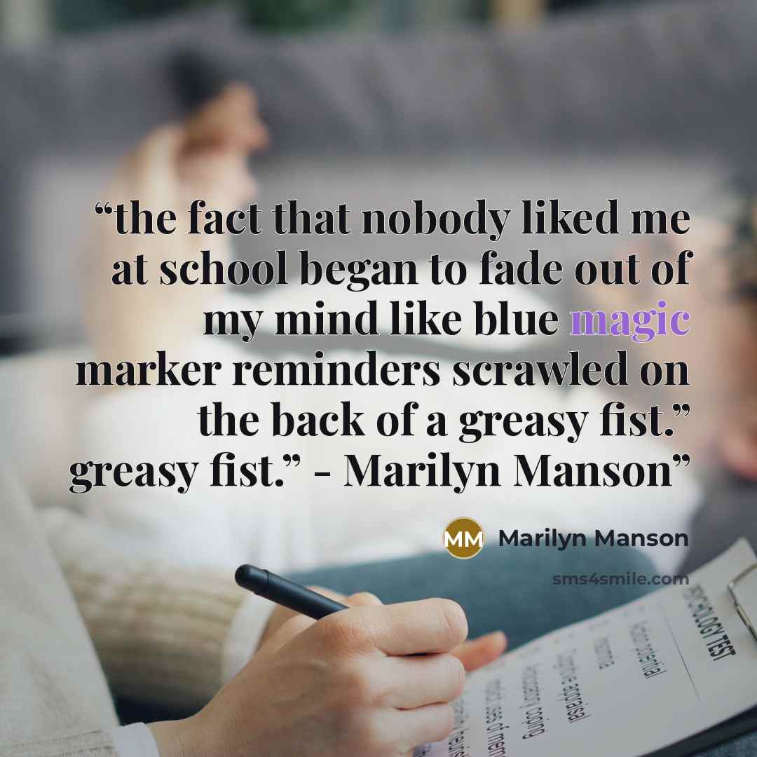“the fact that nobody liked me at school began to fade out of my mind like blue magic marker reminders scrawled on the back of a greasy fist.” greasy fist.” - Marilyn Manson” quote by Marilyn Manson