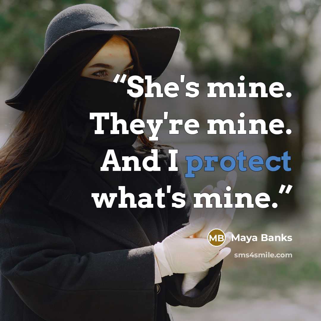 “She's mine. They're mine. And I protect what's mine.” quote by Maya Banks