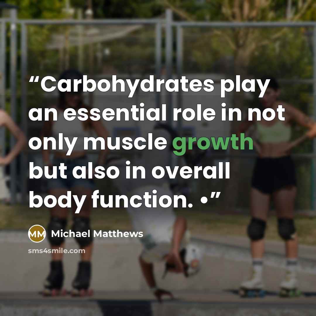 “Carbohydrates play an essential role in not only muscle growth but also in overall body function. •” quote by Michael Matthews