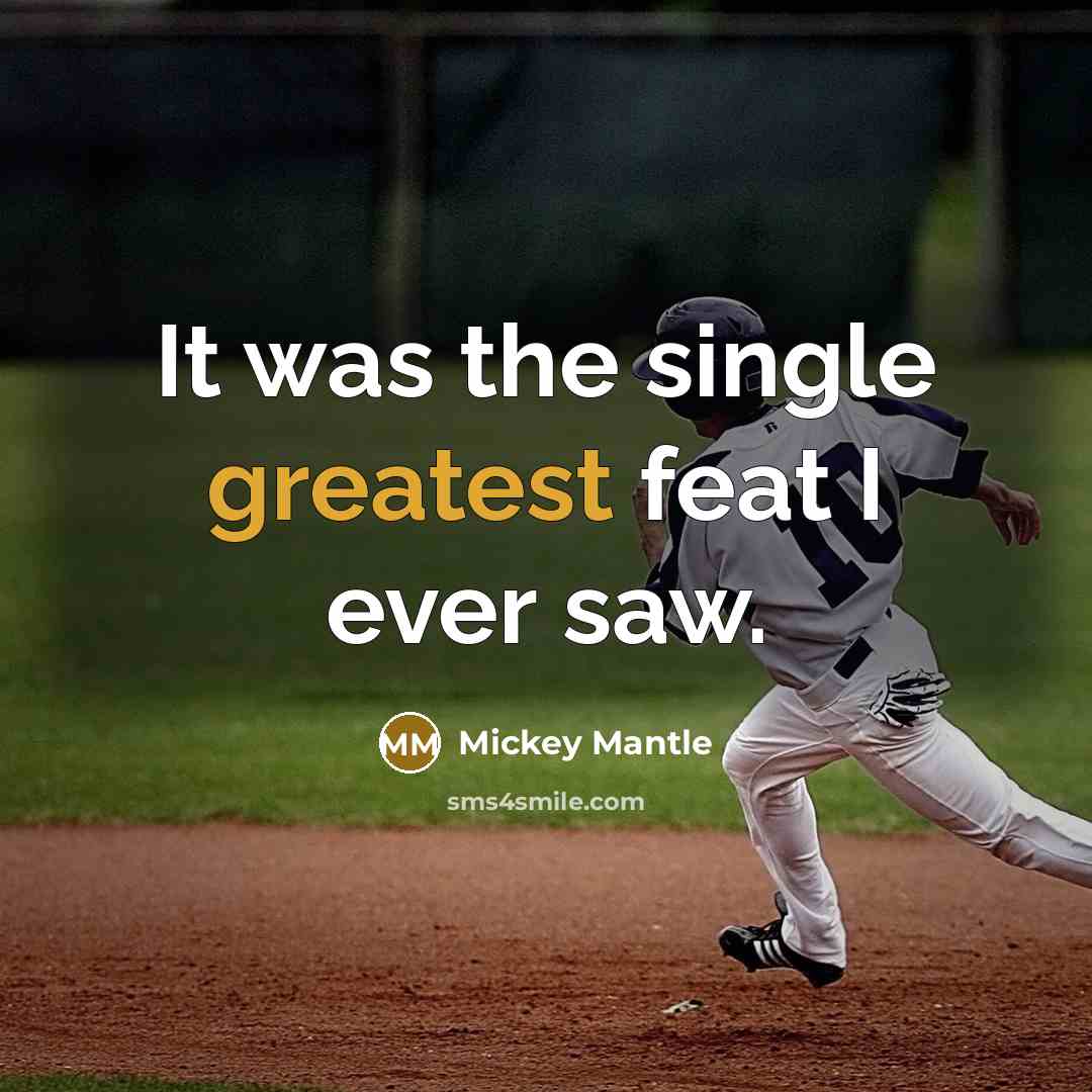 “It was the single greatest feat I ever saw.” quote by Mickey Mantle