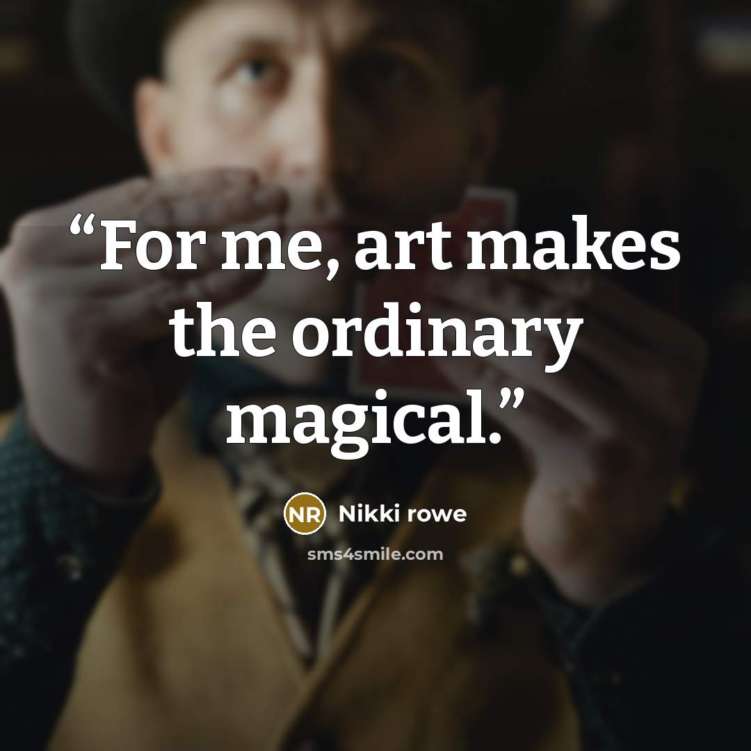 “For me, art makes the ordinary magical.” quote by Nikki Rowe
