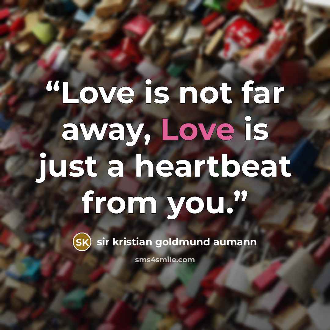 “Love is not far away, Love is just a heartbeat from you.” quote by sir kristian goldmund aumann