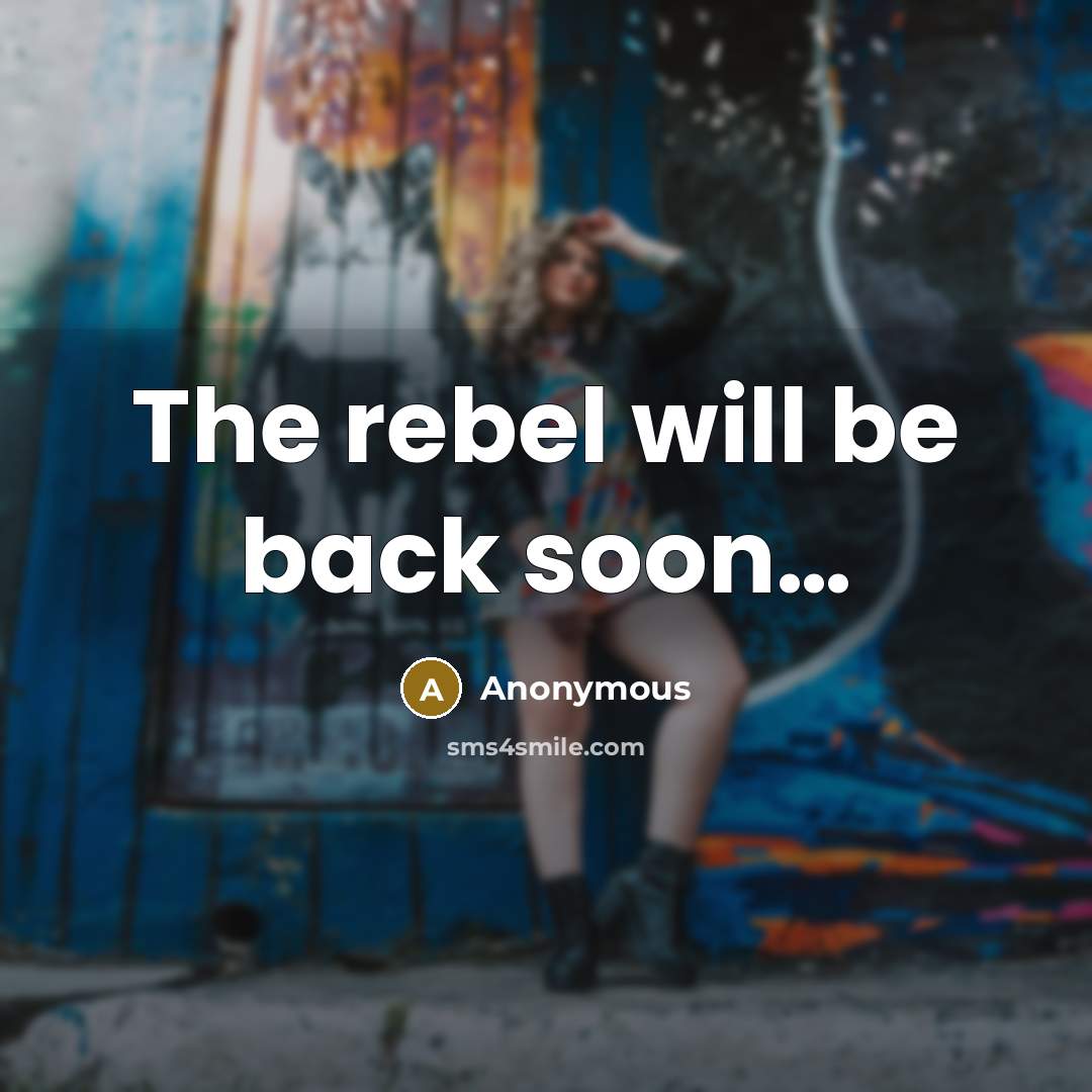 “The rebel will be back soon…” quote by Anonymous