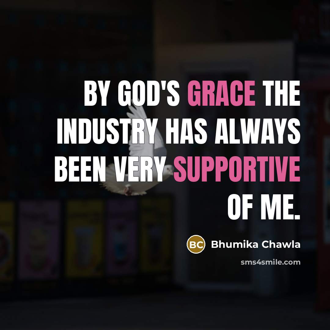 “By God's grace the industry has always been very supportive of me.” quote by Bhumika Chawla