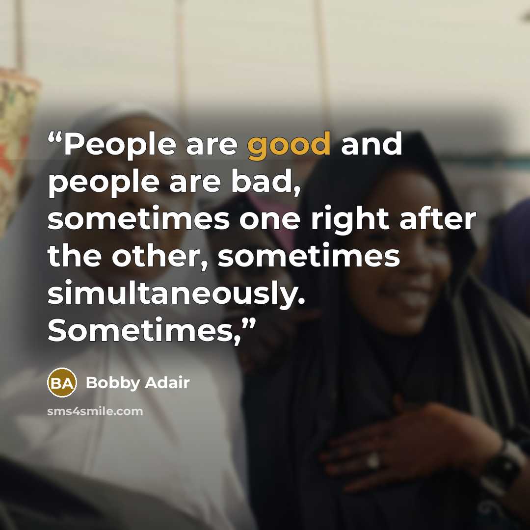 “People are good and people are bad, sometimes one right after the other, sometimes simultaneously. Sometimes,” quote by Bobby Adair