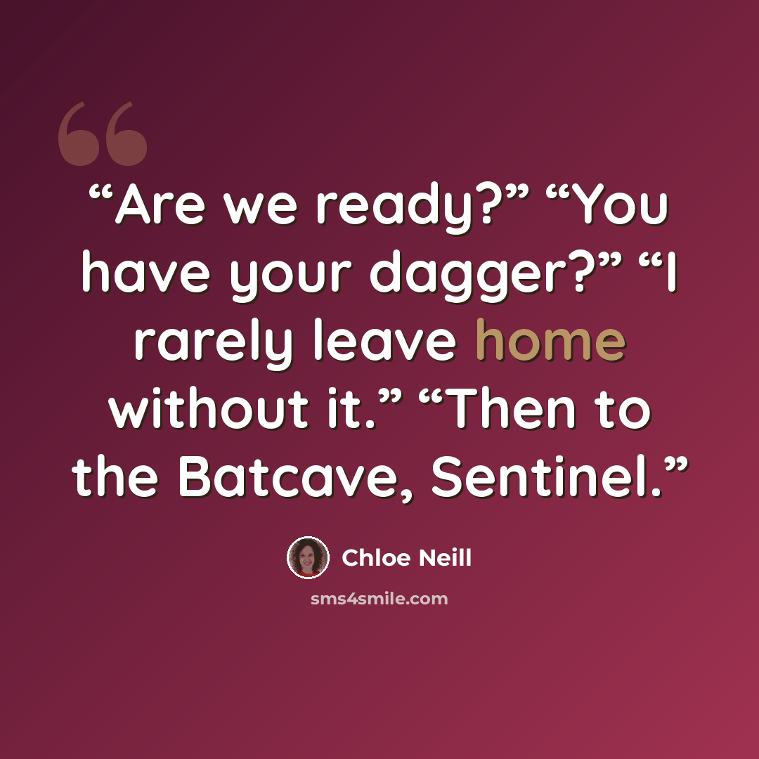 “Are we ready?” “You have your dagger?” “I rarely leave home without it.” “Then to the Batcave, Sentinel.” quote by Chloe Neill